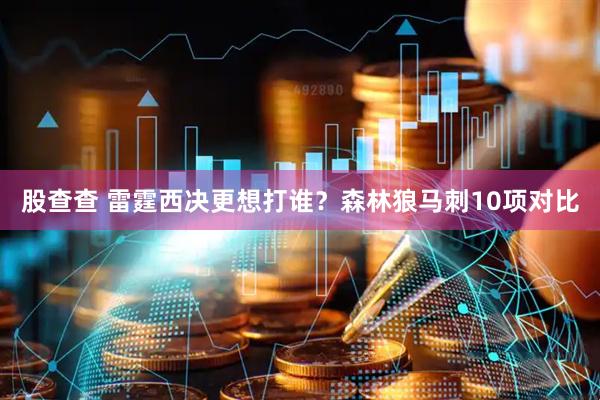股查查 雷霆西决更想打谁？森林狼马刺10项对比